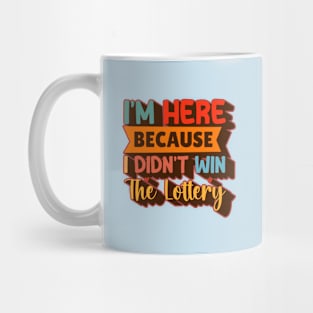 I'm Here Because I Didn't Win The Lottery Mug